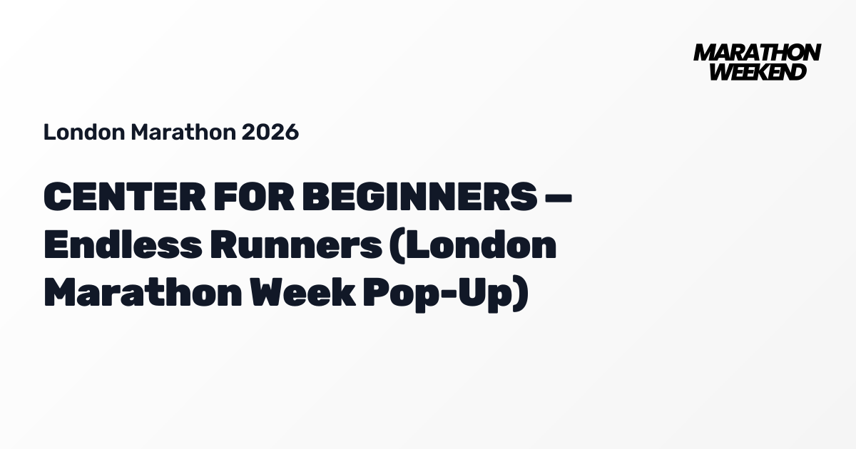 CENTER FOR BEGINNERS — Endless Runners (London Marathon Week Pop-Up ...