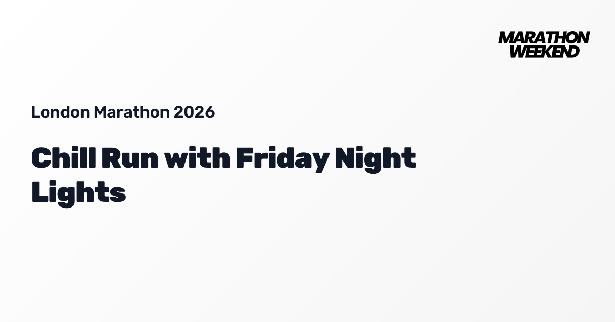 Chill Run with Friday Night Lights | London Marathon 2026